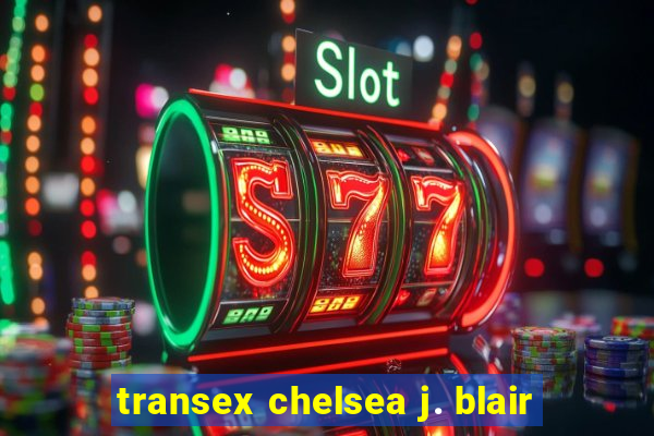 transex chelsea j. blair